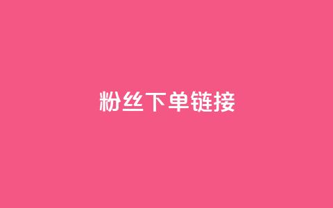 粉丝下单链接 - 提升粉丝转化率的有效下单策略与技巧！  第1张