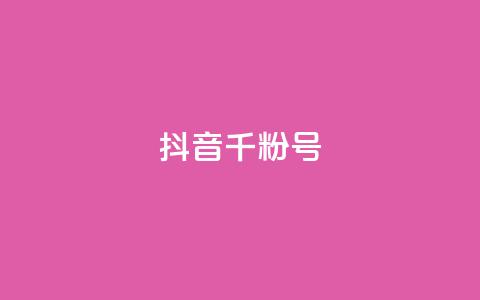 抖音千粉号 - 抖音上如何快速获得一千个粉丝！  第1张