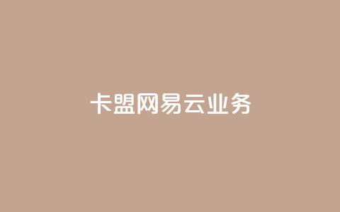 卡盟网易云业务 - 网易云业务在卡盟网站的最新动态！  第1张
