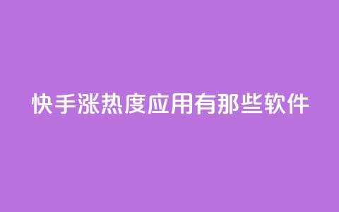 快手涨热度应用有那些软件 - 快手热度提升必备软件推荐！  第1张